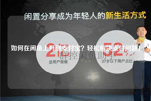 如何在闲鱼上开通支付宝？轻松解决支付问题！