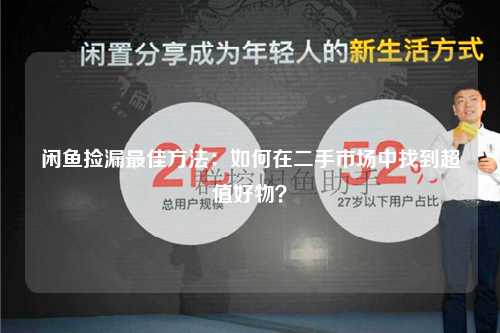 闲鱼捡漏最佳方法：如何在二手市场中找到超值好物？