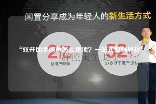 “双开助手闲鱼怎么置顶？一站式教程解析”