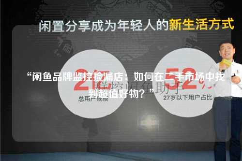 “闲鱼品牌监控捡漏店：如何在二手市场中找到超值好物？”