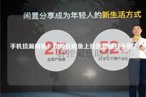 手机捡漏闲鱼：如何在闲鱼上找到超值好手机？